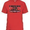 Finished The Drill 2022 Shirt