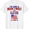 Fourth of July Pro Trump Gas Prices Mean Tweet 45 47 Gift Shirt