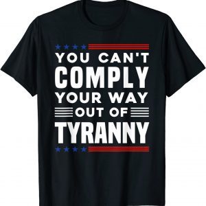 Freedom Quote You Cannot Comply Your Way Out Of Tyranny Classic Shirt