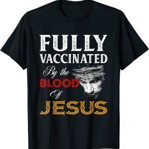 Fully vaccinated by the blood of Jesus 2022 T-Shirt