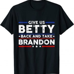 Give Us Betty Back And Take Brandon Gift Shirt