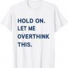 Hang On. Let me overthink this. 2022 Shirt