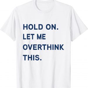 Hang On. Let me overthink this. 2022 Shirt