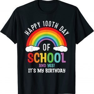 Happy 100 Days Of School And Yes It's My Birthday T-Shirt