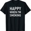 Happy When I'm Smoking 2022 Shirt