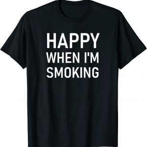 Happy When I'm Smoking 2022 Shirt