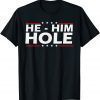 He Him Hole Quote He Him Hole Cool Limited Shirt
