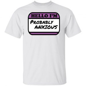 Hello I’m Probably Anxious 2022 shirt
