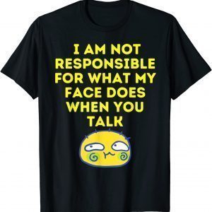 I Cant Help What My Face Does When You Speak Unisex Shirt