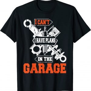 I Cant I Have Plans In The Garage Car Mechanic T-Shirt