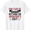 I Can't Wait To Receive Nothing On Valentine's Day 2022 Shirt