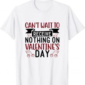 I Can't Wait To Receive Nothing On Valentine's Day 2022 Shirt