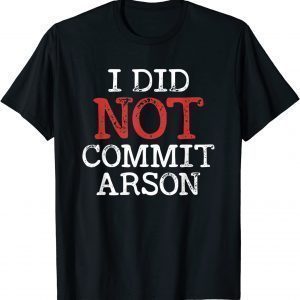 I Did Not Commit Arson Unisex Shirt