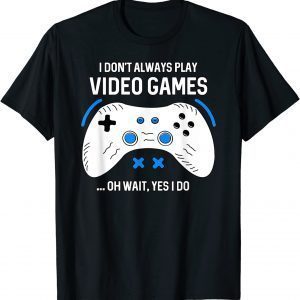 I Don't Always Play Video Games Gaming Classic Shirt