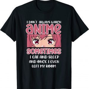 I Don't Always Watch Anime Kawaii Japanese 2022 Shirt