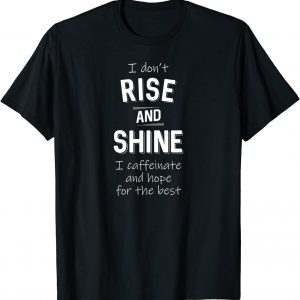 I Don't Rise and Shine I Caffeinate Coffee Lover 2022 T-Shirt