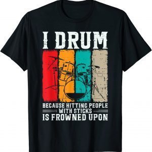 I Drum Because Hitting People With Sticks Is Frowned Upon Classic Shirt