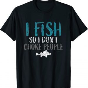 I Fish so i Dont Choke People Fisherman 2022 Shirt