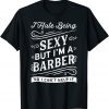 I Hate Beings Sexy But I'm A Barber So I Can't Help It Classic Shirt