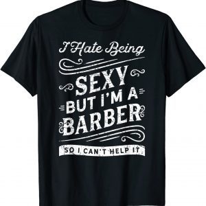 I Hate Beings Sexy But I'm A Barber So I Can't Help It Classic Shirt