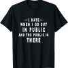 I Hate It When I Go Out In Public And The Public Is There 2022 Shirt
