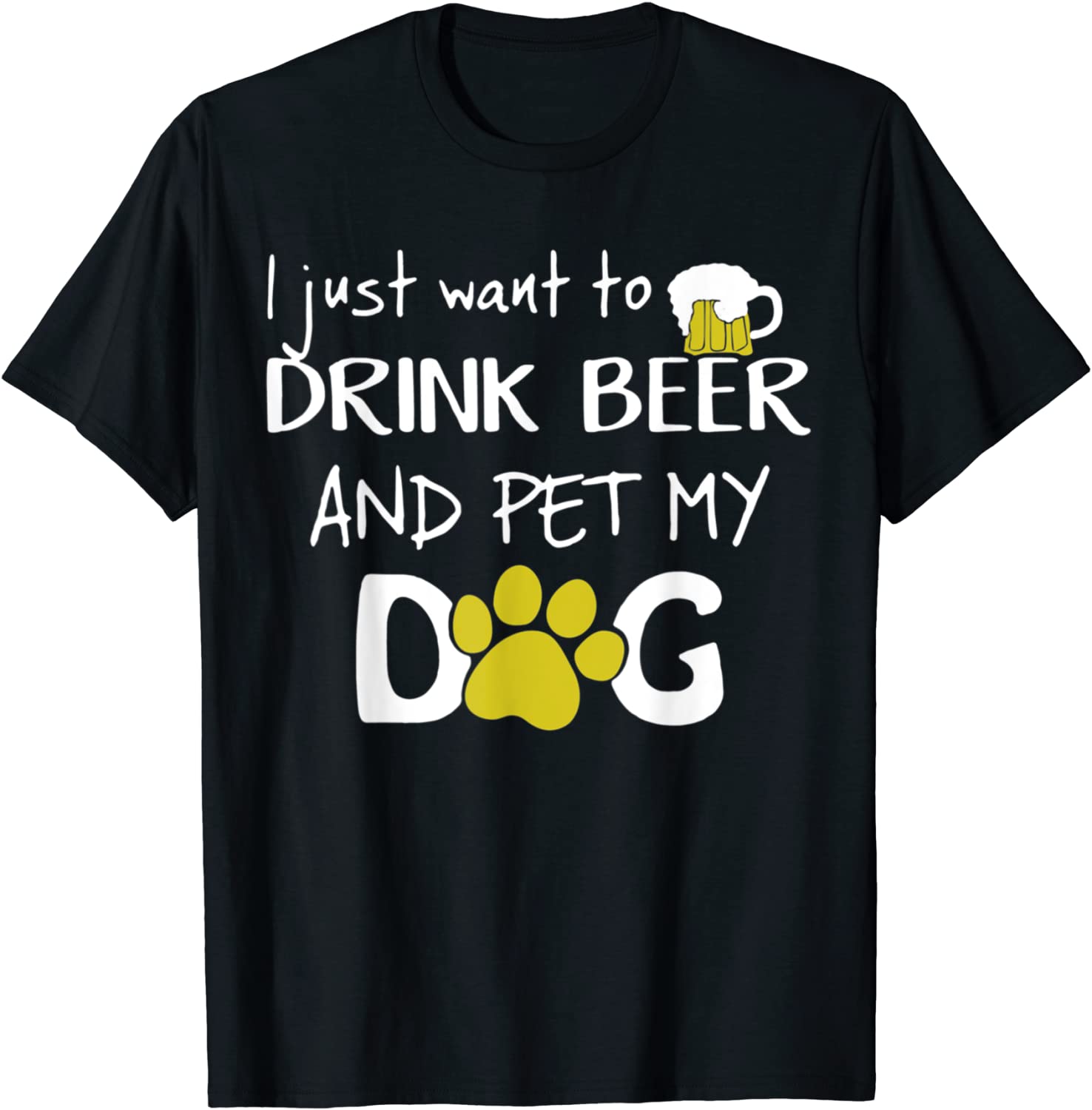 I Just Want To Drink Beer And Pet My Dog T-Shirt