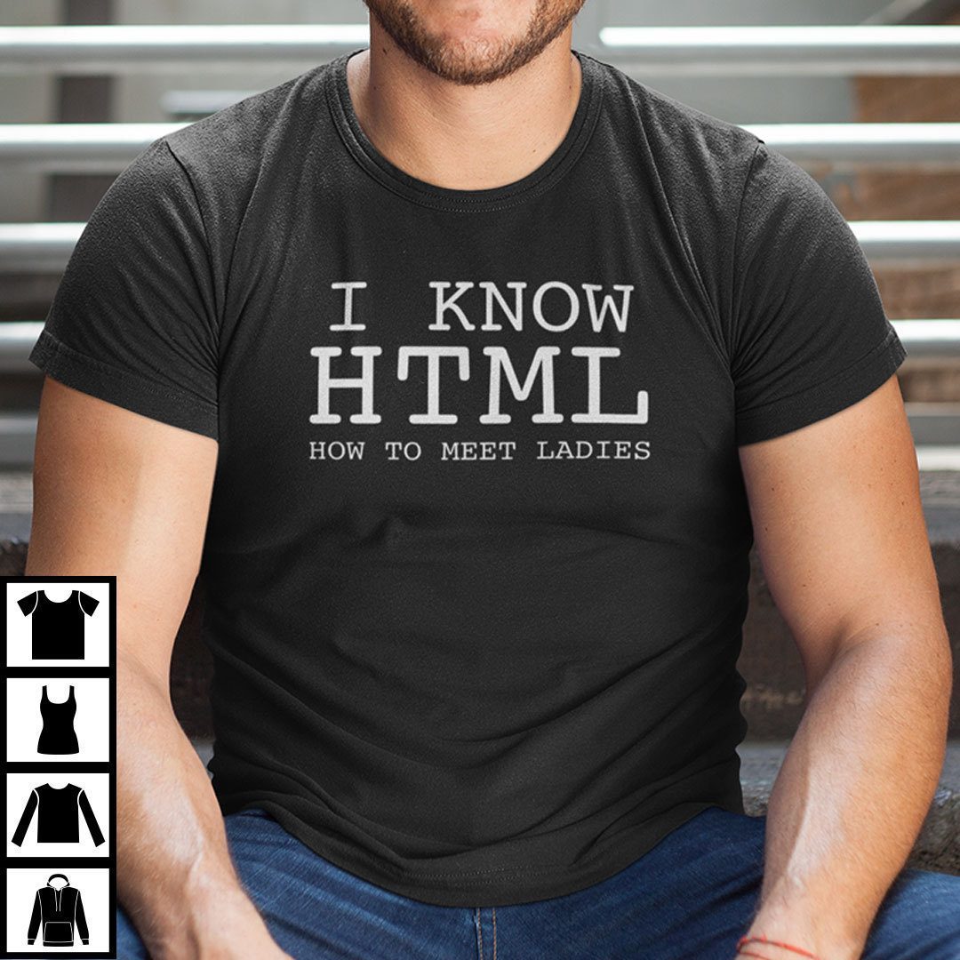 I Know HTML How To Meet Ladies 2022 Shirt