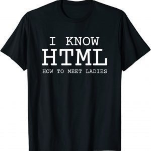 I Know HTML How To Meet Ladies T-Shirt