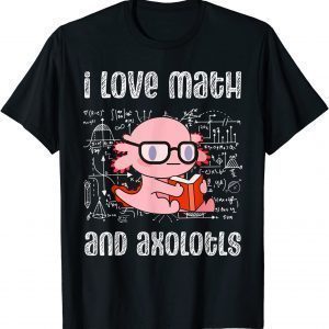 I Love Math And Axolotls Shirt Axolotl Math Lover Gift Shirt