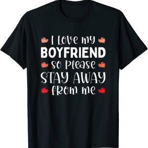 I Love My Boyfriend So Please Stay Away From Me Classic Shirt