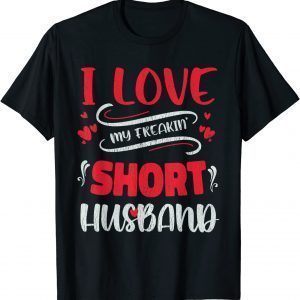 I Love My Freaking Short Husband 2022 Shirt