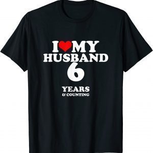 I Love My Husband, Married 6 years 6th Wedding Anniversary Classic Shirt
