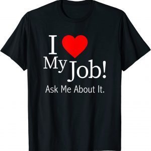 I Love My Job Ask Me About It Classic Shirt