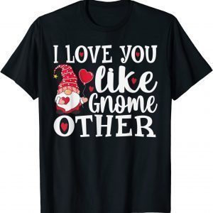 I Love You Like Gnome Other T-Shirt