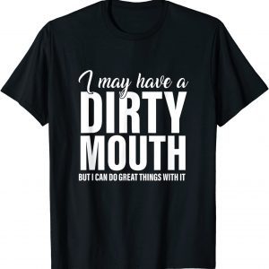 I May Have A Dirty Mouth But I Can Do Great Things With It Official Shirt