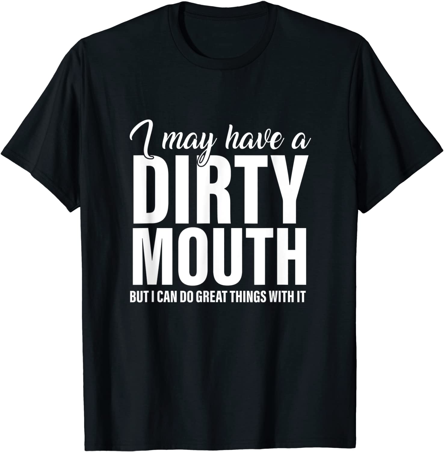 I May Have A Dirty Mouth But I Can Do Great Things With It Official Shirt