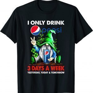 I Only Drink Pepsi-3 Days A Week Yesterday, Today & Tomorrow Limited Shirt