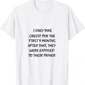 I Only Take Credit For The First 9 Months 2022 Shirt