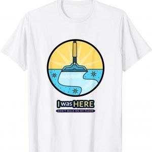 I Was Here Don't Walk On My Floor Gift Shirt