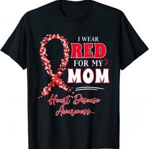 I Wear Red For My Mom Heart Disease Awareness 2022 Shirt