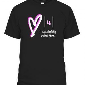 I absolutely value you – Math Teacher Valentines Day Design Gift Shirt