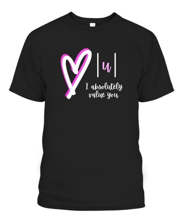 I absolutely value you – Math Teacher Valentines Day Design Gift Shirt