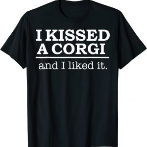 I kissed a Corgi and I liked it Unisex Shirt
