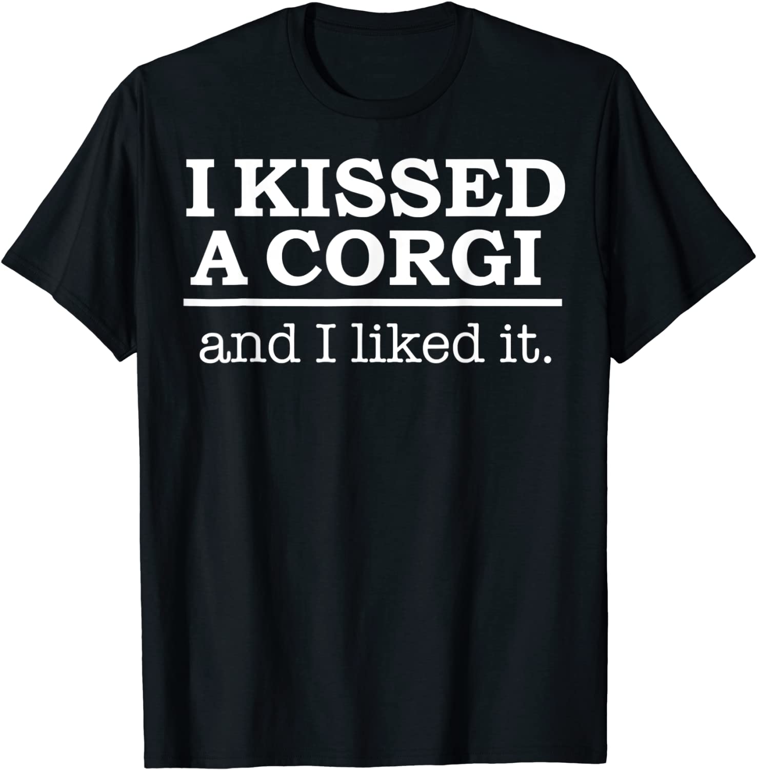 I kissed a Corgi and I liked it Unisex Shirt