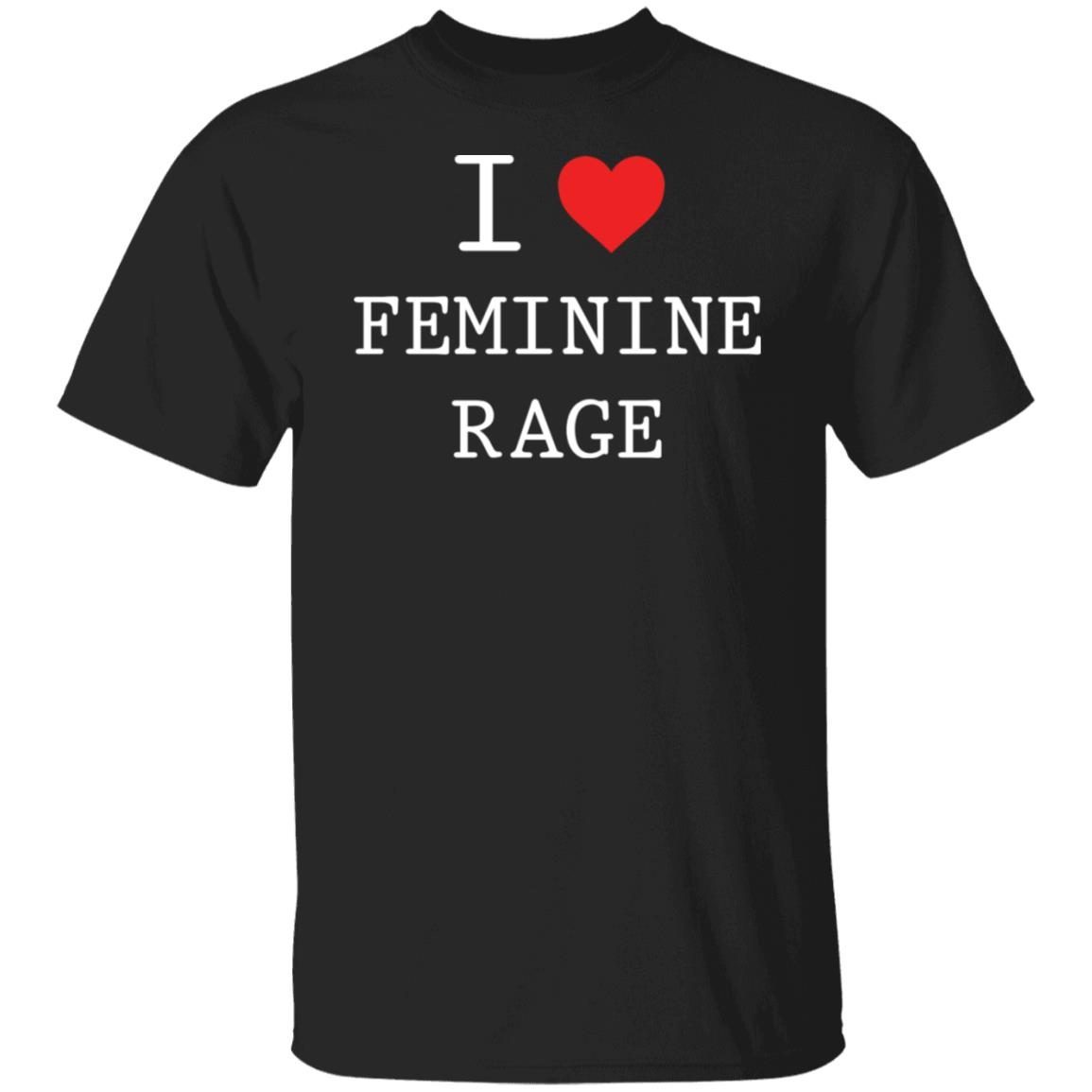 I Love Feminine Rage Limited shirt