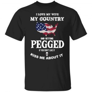 I love my wife my country and getting pegged Classic shirt
