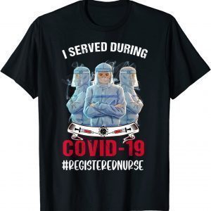 I served during Covid-19 - Registered Nurse - RN 2022 Shirt