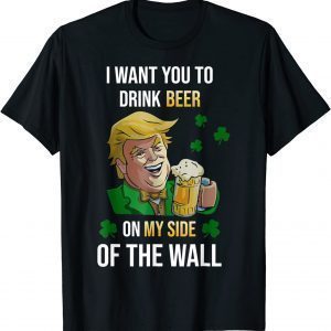 I want you to drink beer Trump on my Side Shamrock Shirt