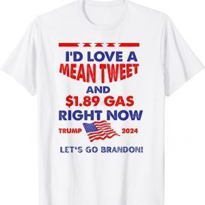 I'd Love A Mean Tweet & $1.89 Gas Right Now Trump 2024 Unisex Shirt