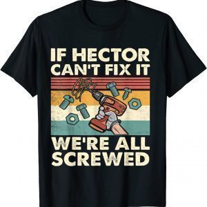 If Hector Can't Fix it We're All Screwed 2022 Shirt